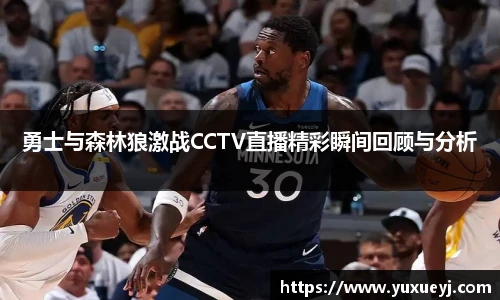 勇士与森林狼激战CCTV直播精彩瞬间回顾与分析