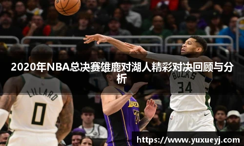 2020年NBA总决赛雄鹿对湖人精彩对决回顾与分析